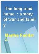 The long road home  : a story of war and family