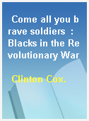 Come all you brave soldiers  : Blacks in the Revolutionary War