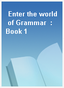 Enter the world of Grammar  : Book 1