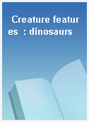 Creature features  : dinosaurs
