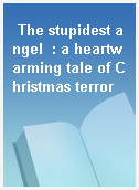 The stupidest angel  : a heartwarming tale of Christmas terror