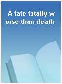A fate totally worse than death