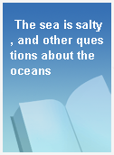The sea is salty, and other questions about the oceans