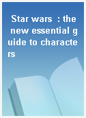 Star wars  : the new essential guide to characters