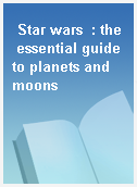 Star wars  : the essential guide to planets and moons