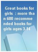 Great books for girls  : more than 600 recommended books for girls ages 3-14