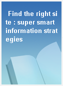 Find the right site : super smart information strategies