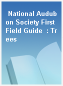 National Audubon Society First Field Guide  : Trees