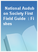 National Audubon Society First Field Guide  : Fishes