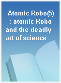 Atomic Robo(5)  : atomic Robo and the deadly art of science