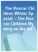 The Boxcar Children Winter Special  : The Boxcar Children Mystery on the Ice