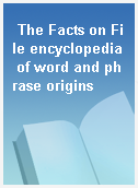 The Facts on File encyclopedia of word and phrase origins