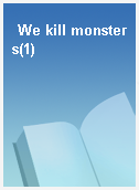 We kill monsters(1)