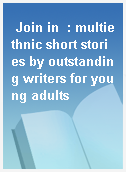 Join in  : multiethnic short stories by outstanding writers for young adults