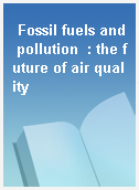 Fossil fuels and pollution  : the future of air quality