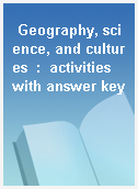 Geography, science, and cultures  :  activities with answer key