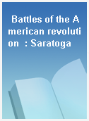 Battles of the American revolution  : Saratoga