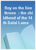 Boy on the lion throne  : the childhood of the 14th Dalai Lama