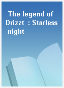 The legend of Drizzt  : Starless night