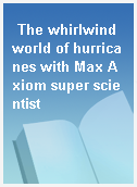 The whirlwind world of hurricanes with Max Axiom super scientist