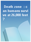 Death zone  : can humans survive at 26,000 feet?