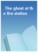 The ghost at the fire station