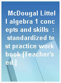 McDougal Littell algebra 1 concepts and skills  : standardized test practice workbook [Teacher