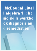 McDougal Littell algebra 1  : basic skills workbook diagnosis and remediation