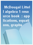 McDougal Littell algebra 1 resource book  : applications, equations, graphs