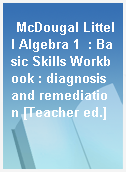 McDougal Littell Algebra 1  : Basic Skills Workbook : diagnosis and remediation [Teacher ed.]