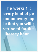 The works 4  : every kind of poem on every topic that you willever need for the literacy hour