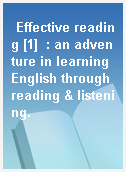 Effective reading [1]  : an adventure in learning English through reading & listening.