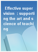 Effective supervision  : supporting the art and science of teaching