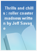 Thrills and chills : roller coaster madness written by Jeff Savage