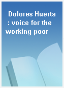 Dolores Huerta  : voice for the working poor