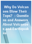 Why Do Volcanoes Blow Their Tops?  : Questions and Answers About Volcanoes and Earthquakes