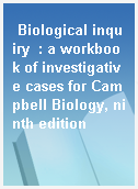 Biological inquiry  : a workbook of investigative cases for Campbell Biology, ninth edition