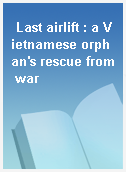 Last airlift : a Vietnamese orphan