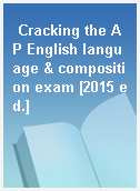 Cracking the AP English language & composition exam [2015 ed.]