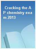 Cracking the AP chemistry exam 2013