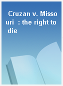 Cruzan v. Missouri  : the right to die