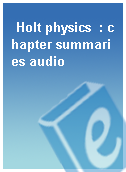 Holt physics  : chapter summaries audio