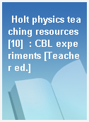 Holt physics teaching resources [10]  : CBL experiments [Teacher ed.]