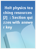 Holt physics teaching resources [2]  : Section quizzes with answer key