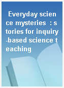 Everyday science mysteries  : stories for inquiry-based science teaching