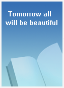 Tomorrow all will be beautiful