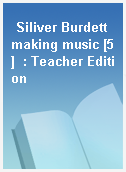 Siliver Burdett making music [5]  : Teacher Edition