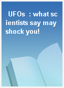 UFOs  : what scientists say may shock you!