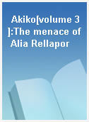 Akiko[volume 3]:The menace of Alia Rellapor