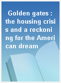 Golden gates : the housing crisis and a reckoning for the American dream